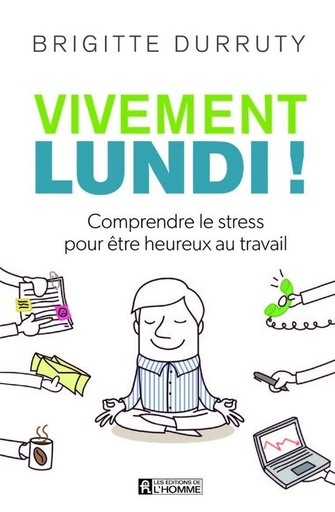 Couverture du livre Vivement lundi ! - Comprendre le stress pour être heureux au travail de Brigitte Durruty