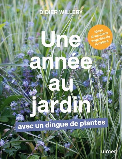 Couverture du livre Une année au jardin avec un dingue de plantes - Idées et solutions inspirées de la nature de Didier Willery