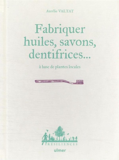 Couverture du livre Fabriquer savons, huiles, dentifrice... à base de plantes locales de Aurélie Valtat