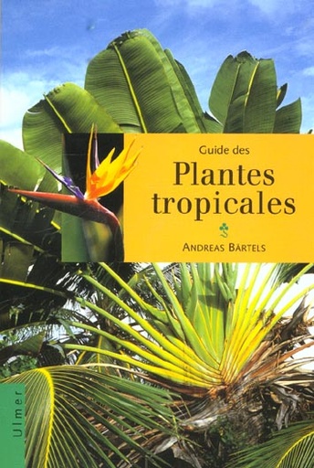 Couverture du livre Guide des plantes tropicales - Plantes ornementales, plantes utiles, fruits exotiques de Andreas Bärtels