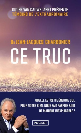 Ce truc - Quelle est cette énergie qui, pour notre bien, nous fait parfois agir de manière inexplicable ?