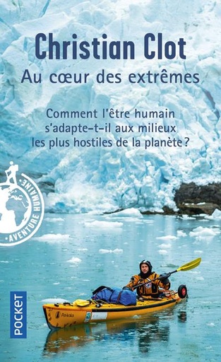Couverture du livre Au coeur des extrêmes - Braver les quatre milieux les plus hostiles de la planète pour éprouver les capacités humaines d'adaptation de Christian Clot