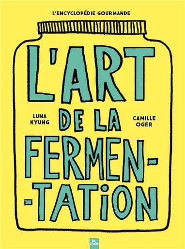 Couverture du livre L'art de la fermentation - L'encyclopédie gourmande. Toutes les techniques, principes et bienfaits avec plus de 180 recettes de Camille Oger