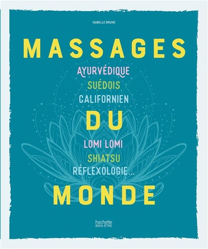 [épuisé] Massages du monde - Ayurvédique, Suédois, Californien, Lomi Lomi, Shiatsu, Réflexologie...
