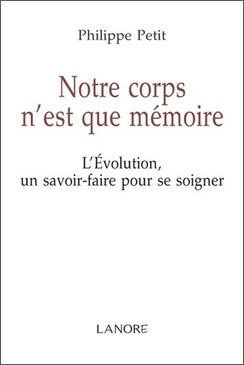 [épuisé] Notre corps n'est que mémoire - L'Evolution un savoir-faire pour se soigner