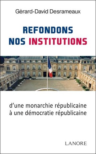 [9782851578143] Refondons nos institutions - De la monarchie républicaine à la démocratie républicaine