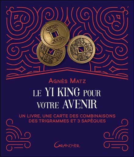 Couverture du livre Le Yi king pour votre avenir - Un livre, une carte des combinaisons des trigrammes et 3 sapèques de Agnès Matz