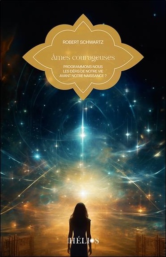 [9782376880134] Ames courageuses - Programmons-nous les défis de notre vie avant notre naissance ?