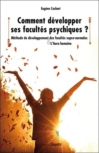[9782493971173] Comment développer ses facultés psychiques - Méthode de développement des facultés supra-normales & l'Aura humaine