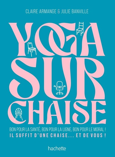 Couverture du livre Yoga sur chaise : Bon pour la santé, bon pour la ligne, bon pour le moral ! Il suffit d'une chaise... et de vous ! de Claire Armange