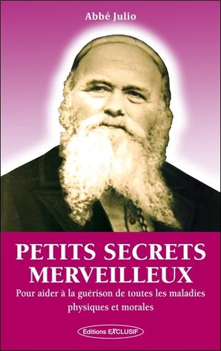 Couverture du livre Petits secrets merveilleux - Pour aider à la guérison de toutes les maladies physiques et morales de Abbé Julio (Julien-Ernest Houssay)