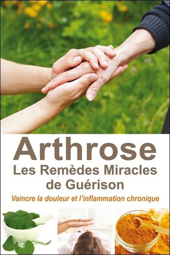 [9782848911663] L'arthrose, les remèdes miracles de guérison - Vaincre la douleur et l'inflammation chronique