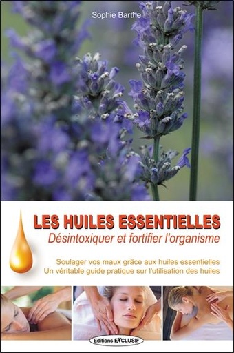 Couverture du livre Les huiles essentielles - Désintoxiquer et fortifier l'organisme de Sophie Barthe