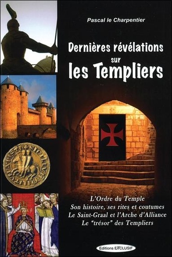 [9782848911601] Dernieres Révélations sur les Templiers - L'Ordre du Temple, Ses rites et coutumes, Le Saint-Graal et l'Arche d'Alliance, Le "Trésor" des Templiers
