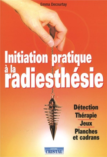 Couverture du livre Initiation pratique à la radiesthésie de Emma Decourtay