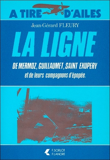 [9782851570574] La Ligne de Mermoz, Guillaumet, Saint Exupery et de leurs compagnons d'épopée