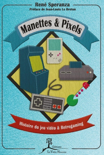 [épuisé] Manettes & Pixels - Histoire du jeu video & Retrogaming