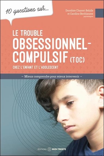 Couverture du livre 10 questions sur le trouble obsessionnel-compulsif (TOC) chez l'enfant et l'adolescent de Dorothée Charest-Belzile