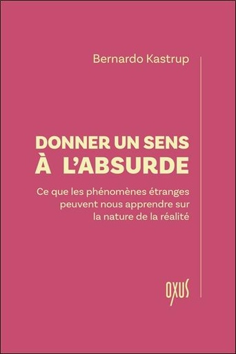 [9782848982137] Donner un sens à l'absurde - Ce que les phénomènes étranges peuvent nous apprendre sur la nature de la réalité