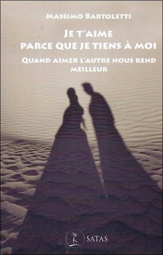 [9782872932368] Je t'aime parce que je tiens à moi - Quand aimer l'autre nous rend meilleur