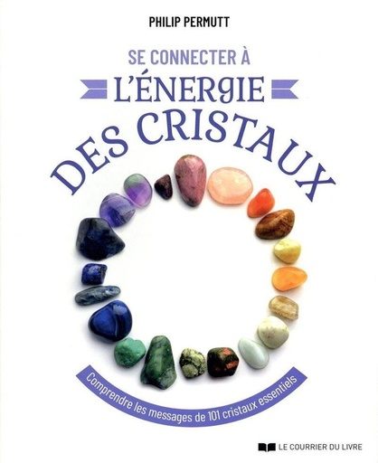 [9782702927557] Se connecter à l'énergie des cristaux - Comprendre les messages de 101 cristaux essentiels