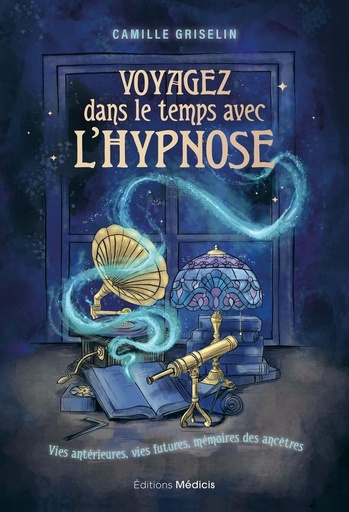 Couverture du livre Voyagez dans le temps avec l'hypnose - Vies antérieurs, vies futures, mémoires des ancêtres de Camille Griselin