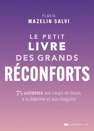 [9782702928967] Le petit livre des grands réconforts - 75 antidotes aux coups de blues, à la déprime et aux chagrins