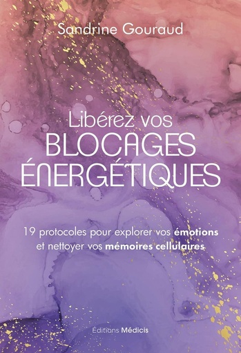 [9782385000158] Libérer vos blocages énergétiques - 19 protocoles pour explorer vos émotions et nettoyer vos mémoires cellulaires