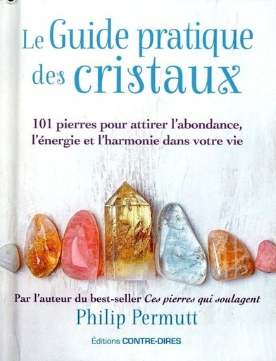 [9782849337813] Le Guide pratique des cristaux - 101 pierres pour attirer l'abondance, l'énergie et l'harmonie dans votre vie