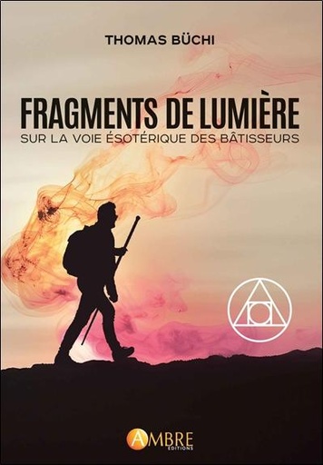 [9782940594795] Fragments de lumière - Sur la voie ésotérique des Bâtisseurs