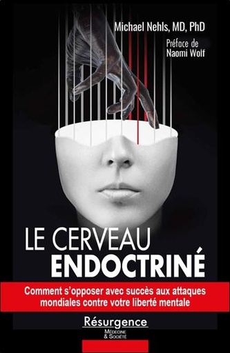 [9782874342318] Nos cerveaux endoctrinés - Comment repousser avec succès l'assaut mondial contre notre liberté mentale