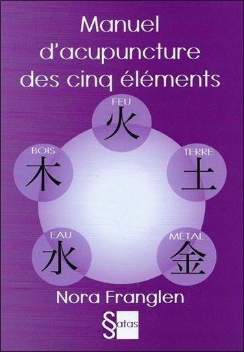 Manuel d'acupuncture des cinq éléments - Guide pour la pratique de l'acupuncture des cinq éléments