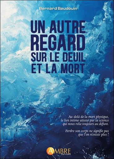 Couverture du livre Un autre regard sur le deuil et la mort - Ni arrachement, ni manque... juste une autre présence ! de Bernard Baudouin