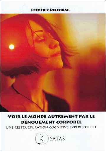 [9782872932634] Voir le monde autrement par le dénouement corporel - Une restructuration cognitive expérientielle