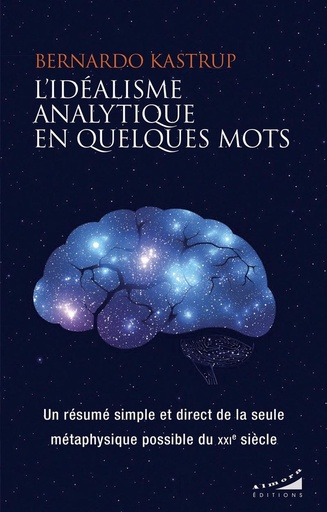 [9782351187234] L'idéalisme analytique en quelques mots - Un résumé simple et direct de la seule métaphysique possible du XXIe siècle
