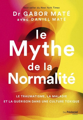 [9782813233769] Le mythe de la normalité - Le traumatisme, la maladie et la guérison dans une culture toxique