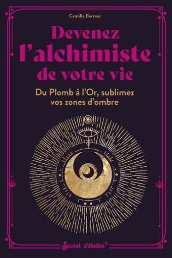Couverture du livre Devenez l'alchimiste de votre vie - Du Plomb à l'Or, sublimez vos zones d'ombre de Camille Berreur