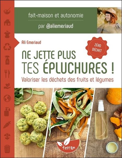 Couverture du livre Ne jette plus tes épluchures ! - Valoriser les déchets des fruits et légumes de Ali Emeriaud
