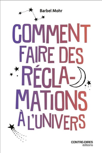 Couverture du livre Comment faire des réclamations à l'Univers de Bärbel Mohr
