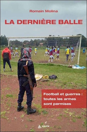 La dernière balle - Football et guerres : toutes les armes sont permises