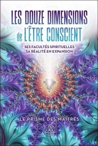 [9782896266579] Les douze dimensions de l'être conscient - Ses facultés spirituelles - Sa réalité en expansion