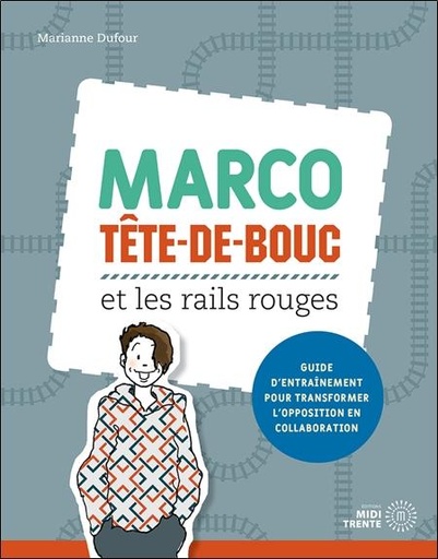 [9782924804544] Marco Tête-de-bouc et les rails rouges - Guide d'entraînement pour transformer l'opposition en collaboration