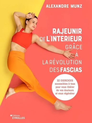 Couverture du livre Rajeunir de l'intérieur grâce à la révolution des fascias - 32 exercices accessibles à tous pour vous libérer de vos douleurs et vous régénérer de Alexandre Munz
