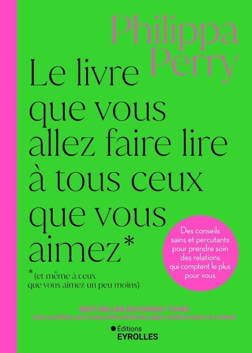 Le livre que vous allez faire lire à tous ceux que vous aimez (et même à ceux que vous aimez un peu moins) - Des conseils sains et percutants pour prendre soin des relations qui comptent le plus pour vous