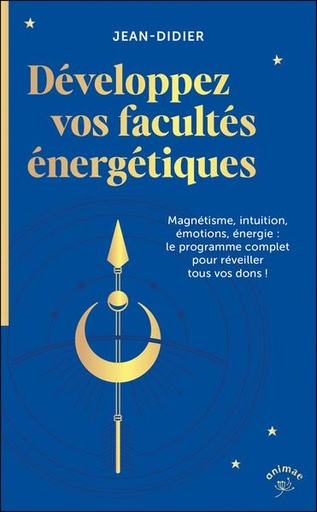 [9782385640538] Développez vos facultés énergétiques - Magnétisme, intuition, énergie, pouvoir des émotions : le programme complet pour réveiller tous vos dons !