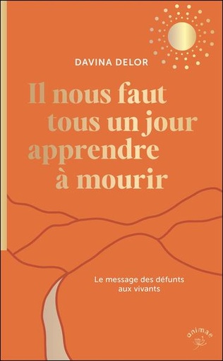 [9782385640927] Il nous faut tous un jour apprendre à mourir - Le message des défunts aux vivants