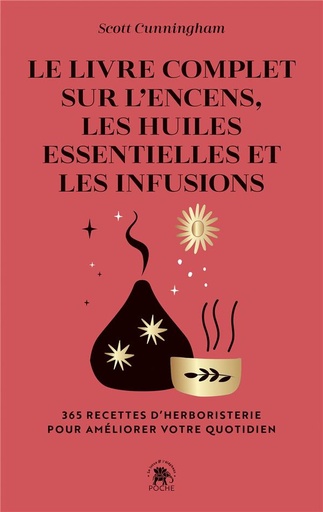 Le livre complet sur l'encens, les huiles essentielles et les infusions - 365 recettes d'herboristerie pour améliorer votre quotidien