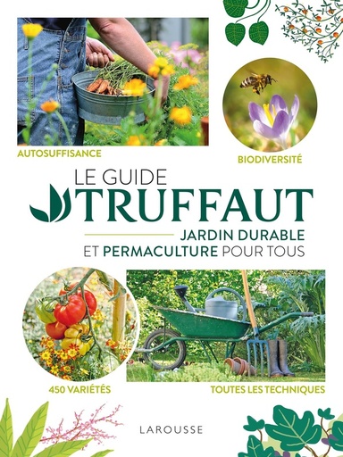 [9782036029705] Le Guide Truffaut - Jardin durable et permaculture pour tous. Autosuffisance - Biodiversité - 450 variété - Toutes les techniques