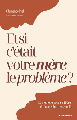 [9782226493118] Et si c'était votre mère le problème ? - Une méthode pour se libérer de l'empreinte maternelle