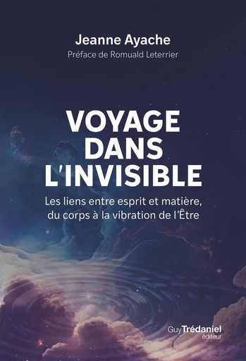 Couverture du livre Voyage dans l'invisible - Les liens entre esprit et matière, du corps à la vibration de l'Etre de Jeanne Ayache
